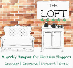 The Loft - a weekly link up for Christian bloggers