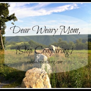 Dear Weary Mom {Stop Comparing}