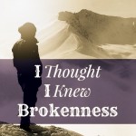 I Thought I Knew Brokenness