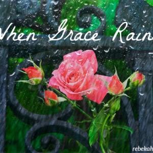 When Grace Rains - surviving the storms of life || rebekahmhallberg.com