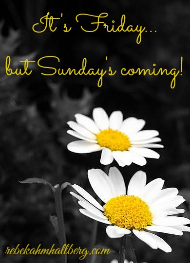 It's Friday, but Sunday's coming || rebekahmhallberg.com