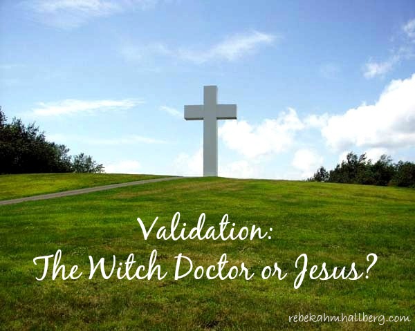 Validation: The Witch Doctor or Jesus - who is more powerful? Jesus! Answering comments that have been left on the blog & standing up for Jesus || rebekahmhallberg.com