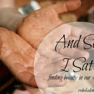 And So I Sat - finding beauty in our situation || rebekahmhallberg.com