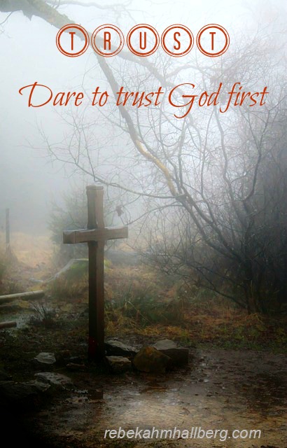 Trust - Dare to Trust God first || rebekahmhallberg.com