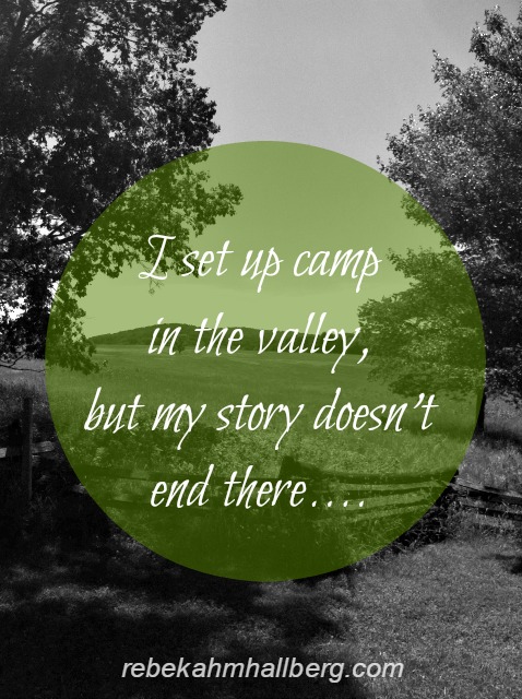 I set up camp in the valley, but my story doesn't end there... || rebekahmhallberg.com