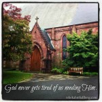God Never Gets Tired of Us Needing Him