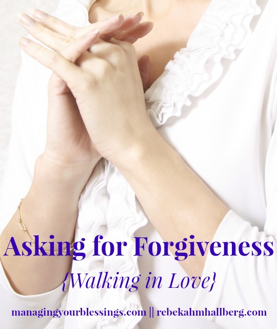 Ask for Forgiveness {Walking in Love} || rebekahmhallberg.com