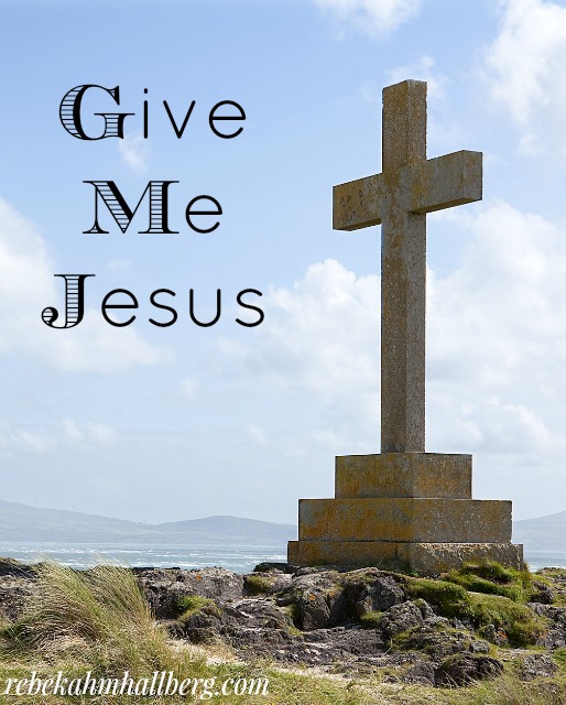 Give Me Jesus - when faith plants deeply in your heart || rebekahmhallberg.com