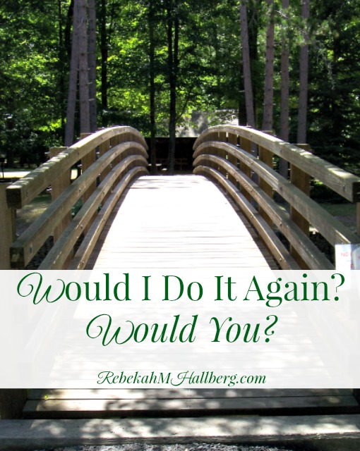 Given the opportunity to do it again, would you? Would I? Why our answer to that truly matters!