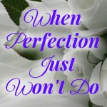 When Perfection In Marriage Just Won’t Do