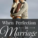 When Perfection In Marriage Just Won’t Do