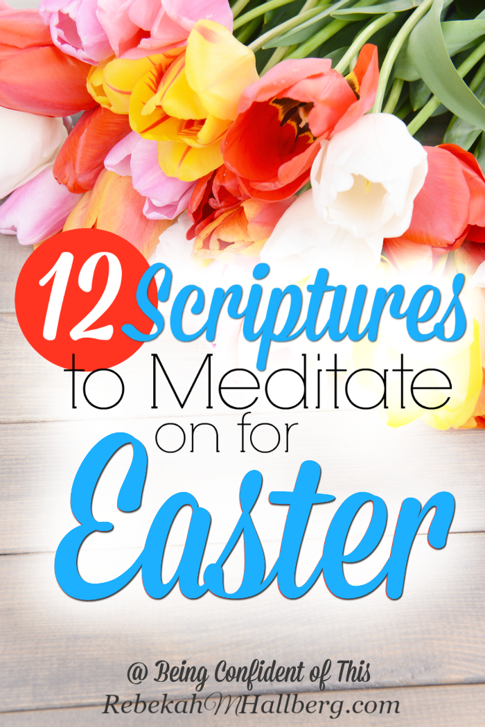 12 Scriptures to Meditate on for Easter - getting your heart ready to celebrate the resurrection of our Lord