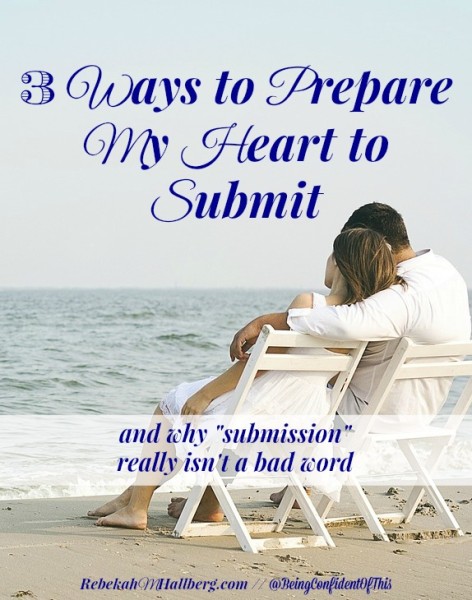 "Submission" is a divisive word, yet something we're called to do. Here are 3 ways I prepare my heart to submit.