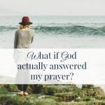 What if God Actually Answered My Prayer