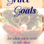 Grace Goals {to take those first steps forward}