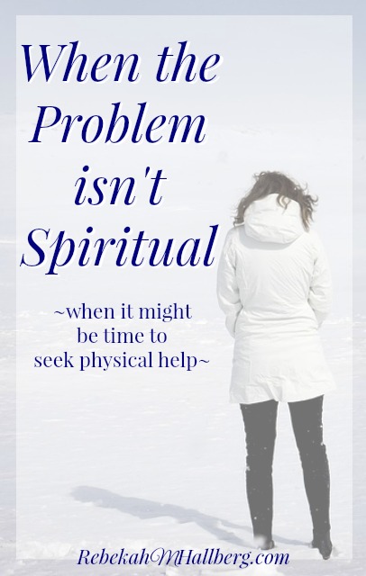 How to cope when the problem isn't spiritual - when it might be time to seek physical help