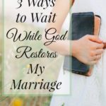 3 Ways to Wait While God Restores My Marriage