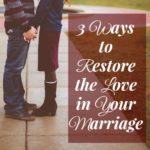3 Ways to Restore the Love in Your Marriage