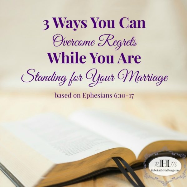 Ephesians 6 lays out 3 ways that we can overcome any regrets we're feeling about standing for our marriages.
