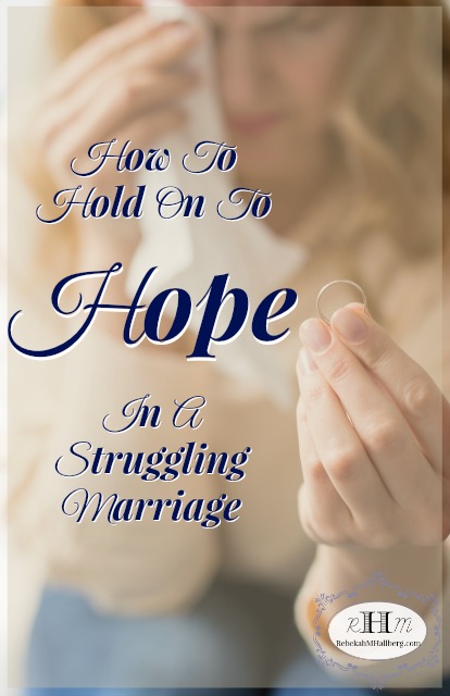 Is your marriage struggling? Are you uncertain of how to move forward? I know the feeling, and am sharing how to hold on to hope in a struggling marriage.